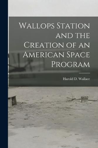 Cover image for Wallops Station and the Creation of an American Space Program