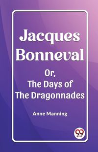 Cover image for Jacques Bonneval Or, The Days of the Dragonnades