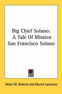 Cover image for Big Chief Solano: A Tale of Mission San Francisco Solano
