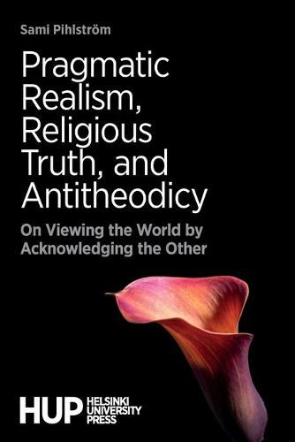 Cover image for Pragmatic Realism, Religious Truth, and Antitheodicy: On Viewing the World by Acknowledging the Other