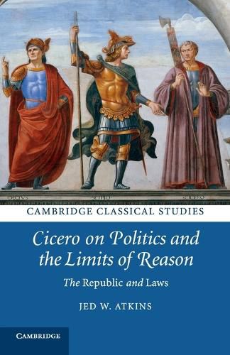 Cover image for Cicero on Politics and the Limits of Reason: The Republic and Laws