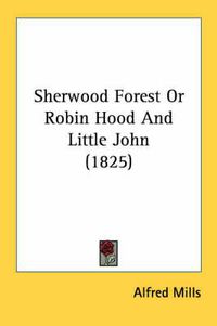 Cover image for Sherwood Forest or Robin Hood and Little John (1825)