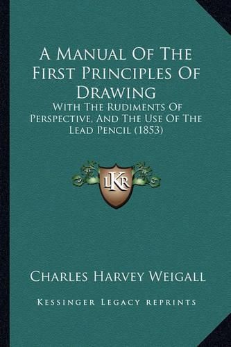 A Manual of the First Principles of Drawing: With the Rudiments of Perspective, and the Use of the Lead Pencil (1853)