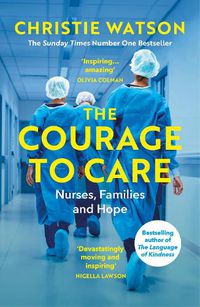 Cover image for The Courage to Care: Nurses, Families and Hope