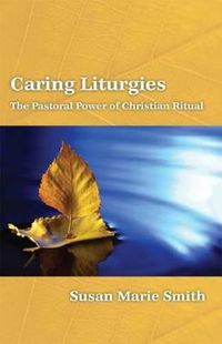 Cover image for Caring Liturgies: The Pastoral Power of Christian Ritual