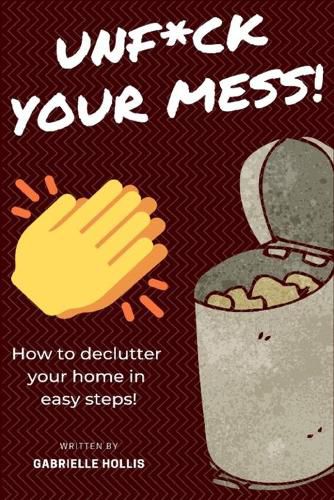 Cover image for Unf*ck Your Mess: How To Declutter Your Home In Easy Steps