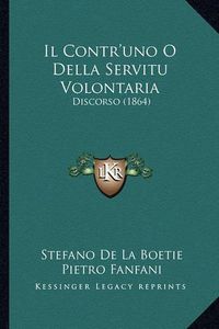 Cover image for Il Contr'uno O Della Servitu Volontaria: Discorso (1864)