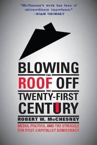 Cover image for Blowing the Roof off the Twenty-First Century: Media, Politics, and the Struggle for Post-Capitalist Democracy