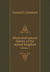 Cover image for Illustrated natural history of the animal kingdom Volume 1