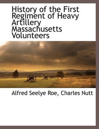 Cover image for History of the First Regiment of Heavy Artillery Massachusetts Volunteers