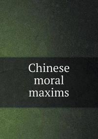 Cover image for Chinese moral maxims