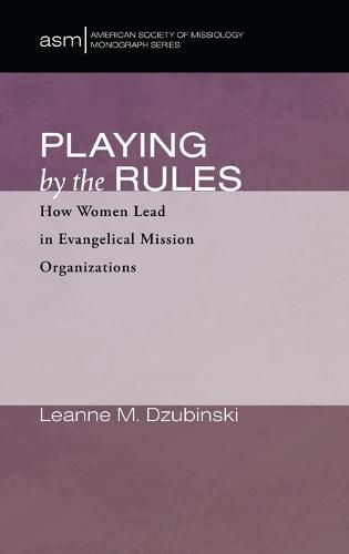 Cover image for Playing by the Rules: How Women Lead in Evangelical Mission Organizations