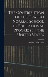 Cover image for The Contribution of the Oswego Normal School to Educational Progress in the United States