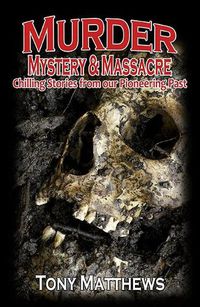 Cover image for Murder, Mystery & Massacre: Chilling Stories from Our Pioneering Past