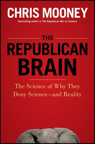 Cover image for The Republican Brain: The Science of Why They Deny Science and Reality