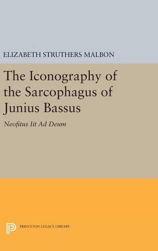 Cover image for The Iconography of the Sarcophagus of Junius Bassus: Neofitus Iit Ad Deum