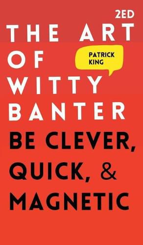 Cover image for The Art of Witty Banter: Be Clever, Quick, & Magnetic