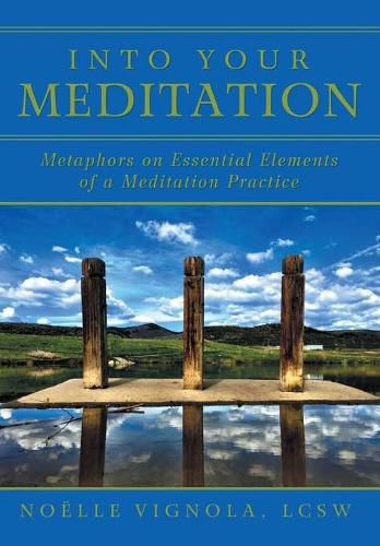 Cover image for Into Your Meditation: Metaphors on Essential Elements of a Meditation Practice