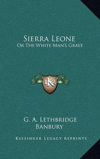 Cover image for Sierra Leone: Or the White Man's Grave