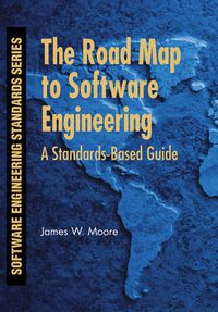 Cover image for The Road Map to Software Engineering: A Standards-Based Guide