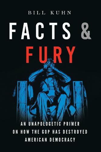 Cover image for Facts & Fury: An Unapologetic Primer on How the GOP Has Destroyed American Democracy