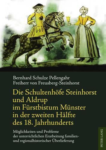 Cover image for Die Schultenhoefe Steinhorst Und Aldrup Im Fuerstbistum Muenster in Der Zweiten Haelfte Des 18. Jahrhunderts: Moeglichkeiten Und Probleme Der Unterrichtlichen Erarbeitung Familien- Und Regionalhistorischer Ueberlieferung