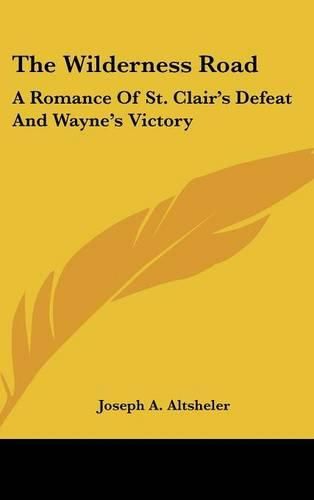 The Wilderness Road: A Romance of St. Clair's Defeat and Wayne's Victory