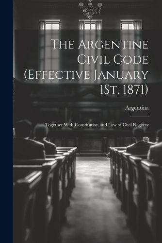 Cover image for The Argentine Civil Code (Effective January 1St, 1871)