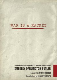 Cover image for War Is a Racket: The Antiwar Classic by America's Most Decorated Soldier