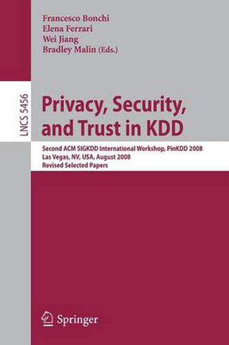 Cover image for Privacy, Security, and Trust in KDD: Second ACM SIGKDD International Workshop, PinKDD 2008, Las Vegas, Nevada, August 24, 2008, Revised Selected Papers