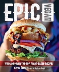 Cover image for Epic Vegan: Wild and Over-the-Top Plant-Based Recipes