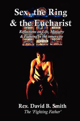 Cover image for Sex, The Ring and The Eucharist: Reflections on Life, Ministry & fighting in the inner-city