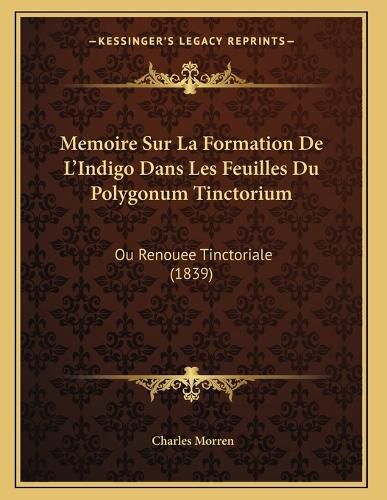 Cover image for Memoire Sur La Formation de L'Indigo Dans Les Feuilles Du Polygonum Tinctorium: Ou Renouee Tinctoriale (1839)