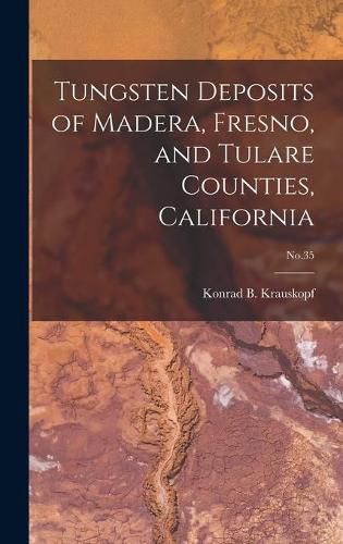 Cover image for Tungsten Deposits of Madera, Fresno, and Tulare Counties, California; No.35