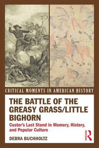 Cover image for The Battle of the Greasy Grass/Little Bighorn: Custer's Last Stand in Memory, History, and Popular Culture