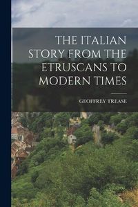 Cover image for The Italian Story from the Etruscans to Modern Times