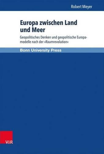 Cover image for Europa zwischen Land und Meer: Geopolitisches Denken und geopolitische Europamodelle nach der  Raumrevolution