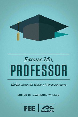 Cover image for Excuse Me, Professor: Challenging the Myths of Progressivism