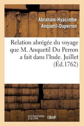 Relation Abregee Du Voyage Que M. Anquetil Du Perron a Fait Dans l'Inde Pour La Recherche: Et La Traduction Des Ouvrages Attribues A Zoroastre. Juillet 1762