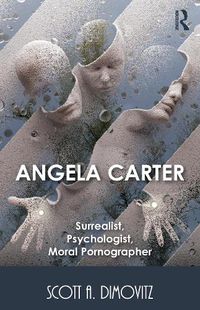 Cover image for Angela Carter: Surrealist, Psychologist, Moral Pornographer