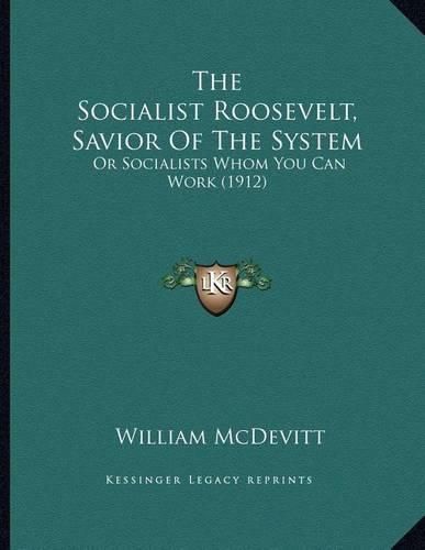 Cover image for The Socialist Roosevelt, Savior of the System: Or Socialists Whom You Can Work (1912)