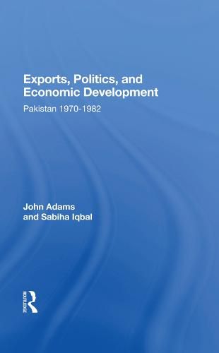 Cover image for Exports, Politics, and Economic Development: Pakistan 1970-1982