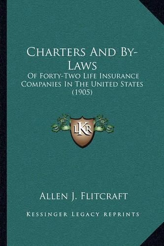 Charters and By-Laws: Of Forty-Two Life Insurance Companies in the United States (1905)