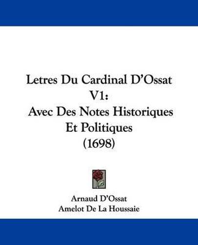 Cover image for Letres Du Cardinal D'Ossat V1: Avec Des Notes Historiques Et Politiques (1698)