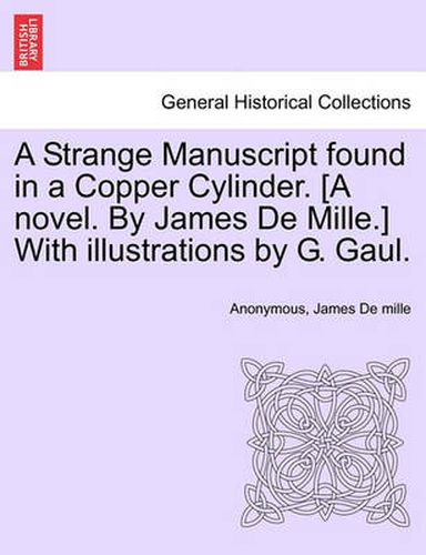 Cover image for A Strange Manuscript Found in a Copper Cylinder. [A Novel. by James de Mille.] with Illustrations by G. Gaul.