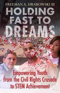 Cover image for Holding Fast to Dreams: Empowering Youth from the Civil Rights Crusade to STEM Achievement