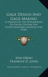 Cover image for Gage Design and Gage-Making: A Treatise on the Development of Gaging Systems for Interchangeable Manufacture (1920)