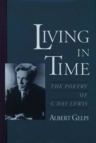 Cover image for Living in Time: The Poetry of C. Day Lewis