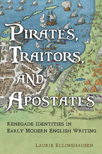 Cover image for Pirates, Traitors, and Apostates: Renegade Identities in Early Modern English Writing