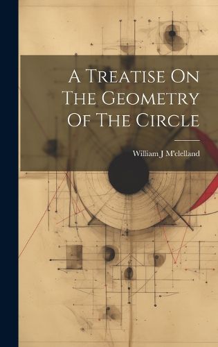 Cover image for A Treatise On The Geometry Of The Circle